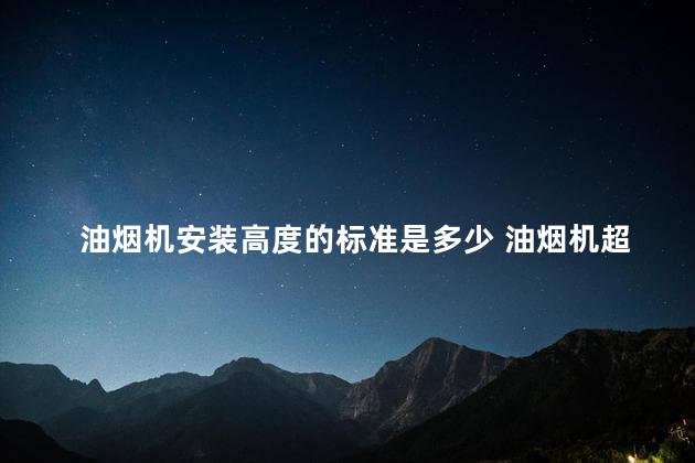 油烟机安装高度的标准是多少 油烟机超过75公分就没效果吗
